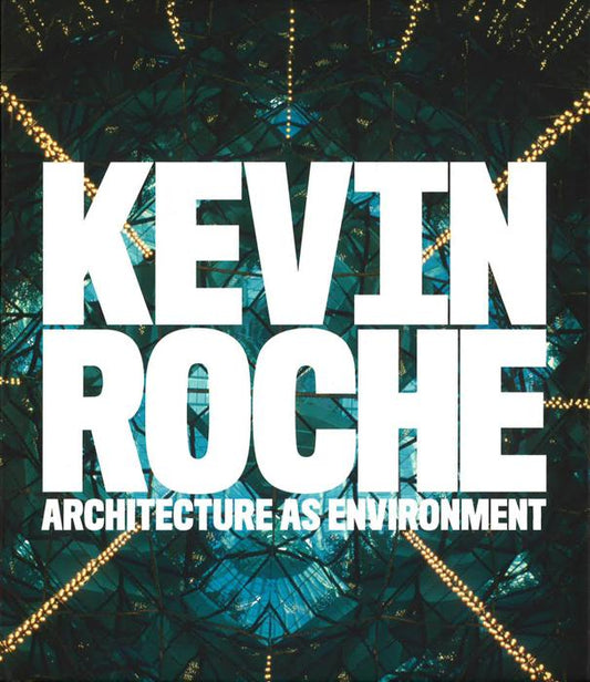 Kevin Roche: Architecture As Environment