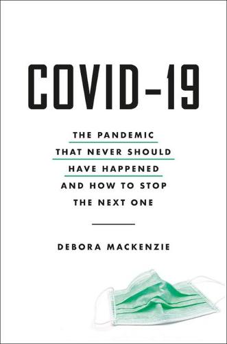 Covid-19: The Pandemic That Never Should Have Happened And How To Stop The Next One