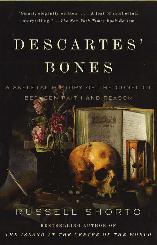 Descartes' Bones: A Skeletal History Of The Conflict Between Faith And Reason