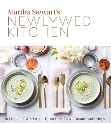 Martha Stewart's Newlywed Kitchen: Recipes for Weeknight Dinners and Easy, Casual Gatherings: A Cookbook