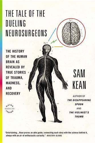 The Tale Of The Dueling Neurosurgeons: The History Of The Human Brain As Revealed By True Stories Of Trauma, Madness, And Recovery