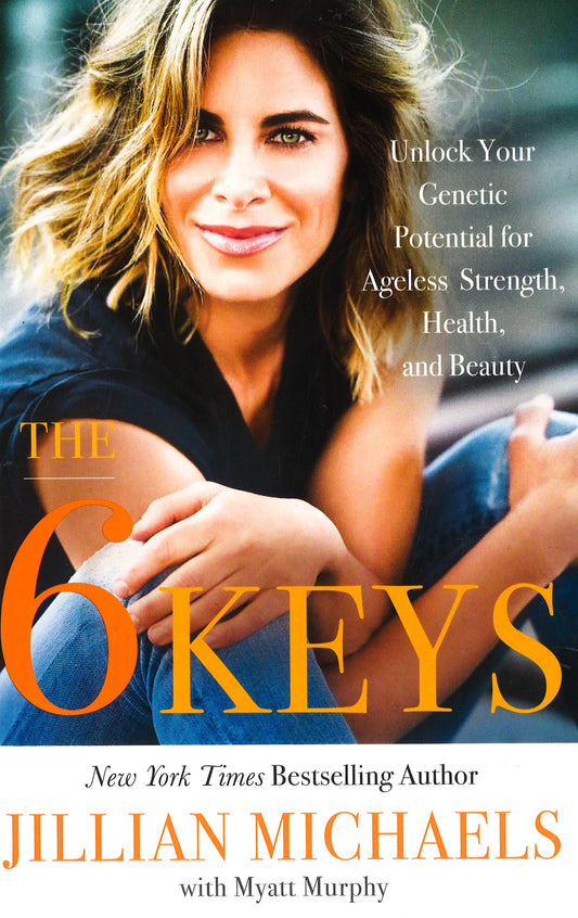 The 6 Keys: Unlock Your Genetic Potential For Ageless Strength, Health, And Beauty