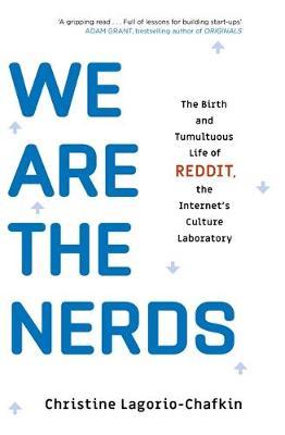 We Are The Nerds: The Birth And Tumultuous Life Of Reddit, The Internet's Culture Laboratory