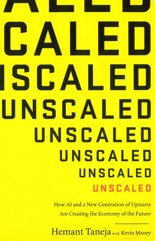 Unscaled How A.I. And A New Generation Of Upstarts Are Creating The Economy Of The Future Pb