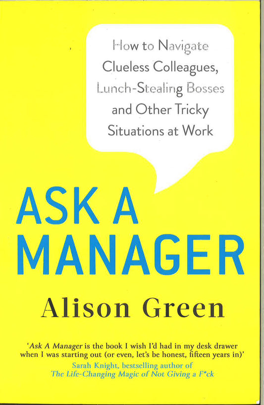 Ask A Manager How To Navigate Clueless Colleagues, Lunch-Stealing Bosses And Other Tricky Situations At Work Pb