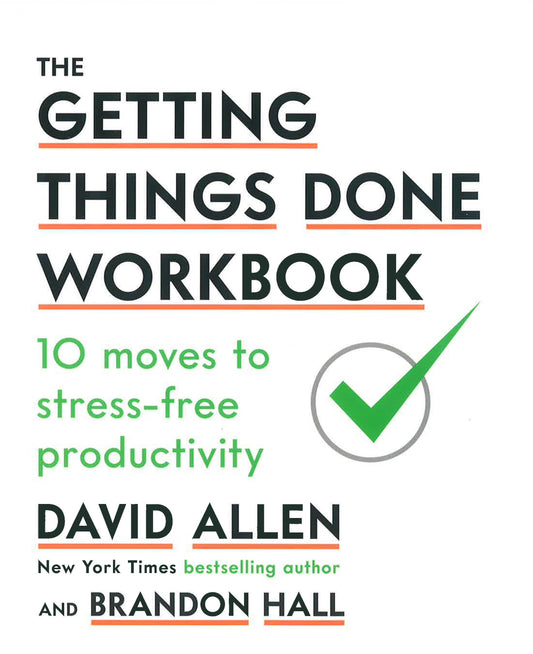 The Getting Things Done Workbook: 10 Moves To Stress-Free Productivity