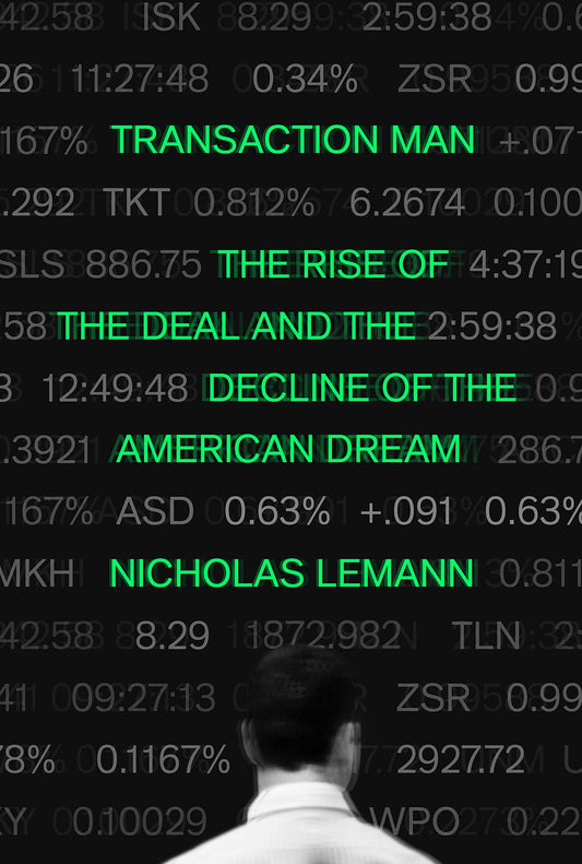 Transaction Man: The Rise Of The Deal And The Decline Of The American Dream