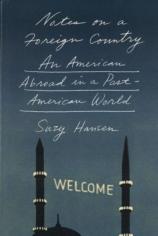 Notes On A Foreign Country: An American Abroad In A Post-American World