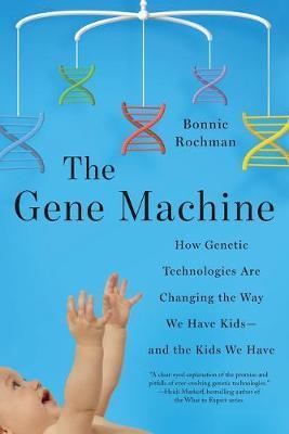 The Gene Machine: How Genetic Technologies Are Changing The Way We .