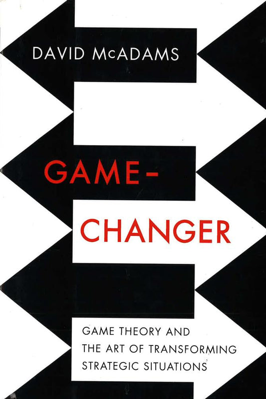 Game Changer: Game Theory And The Art Of Transforming Strategic Situations