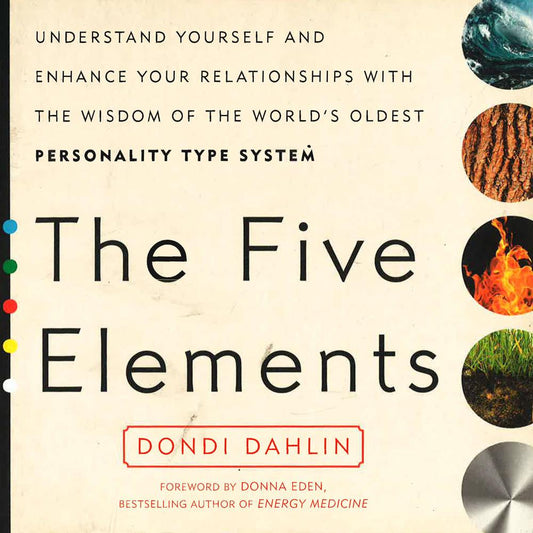 The Five Elements: Understand Yourself And Enhance Your Relationships With The Wisdom Of The World's Oldest Personality Type System