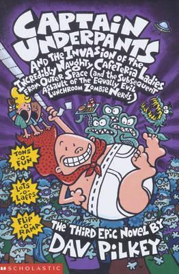 Captain Underpants And The Invasion Of The Incredibly Naughty Cafeteria Ladies From Outer Space: Bk. 3