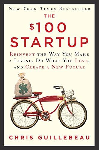 The $100 Startup: Reinvent The Way You Make A Living, Do What You Love, And Create A New Future