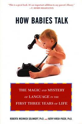 How Babies Talk: The Magic And Mystery Of Language In The First Three Years Of Life