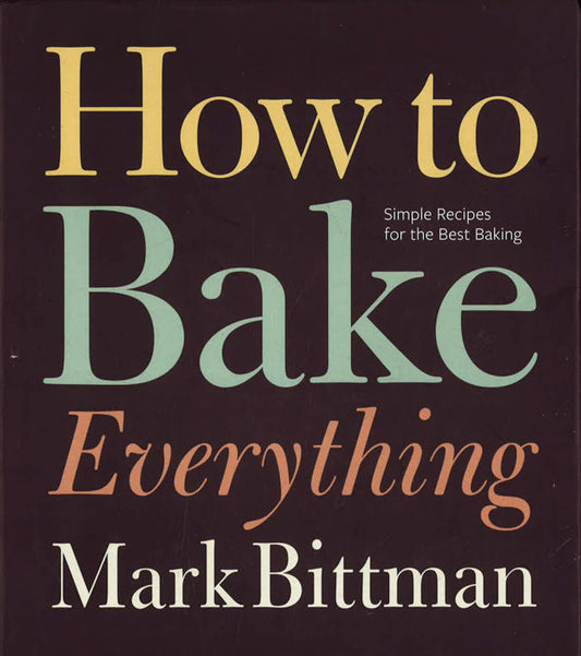 How to Bake Everything: Simple Recipes for the Best Baking