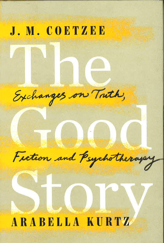 The Good Story: Exchanges On Truth, Fiction And Psychotherapy