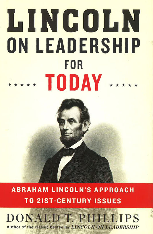 Lincoln On Leadership For Today: Abraham Lincoln's Approach To Twenty-First-Century Issues