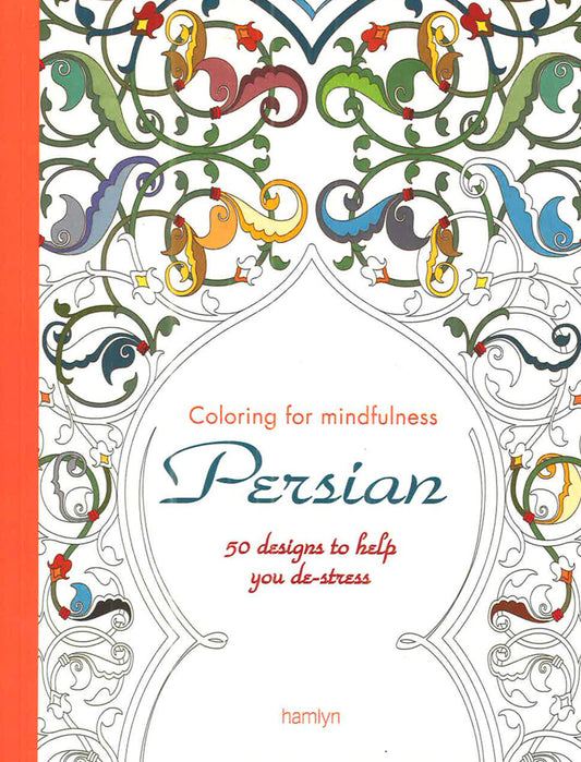 Persian: 50 Designs To Help You De-Stress (Coloring For Mindfulness)