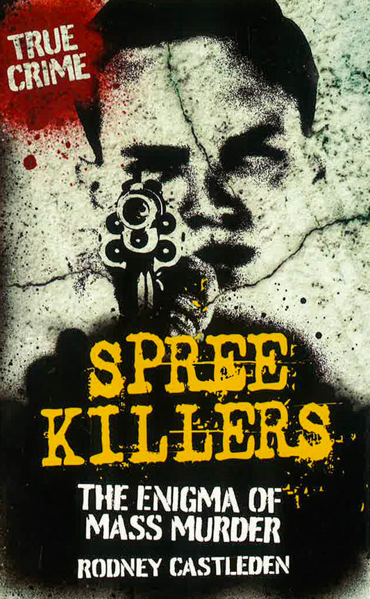 Spree Killers: The Enigma Of Mass Murder