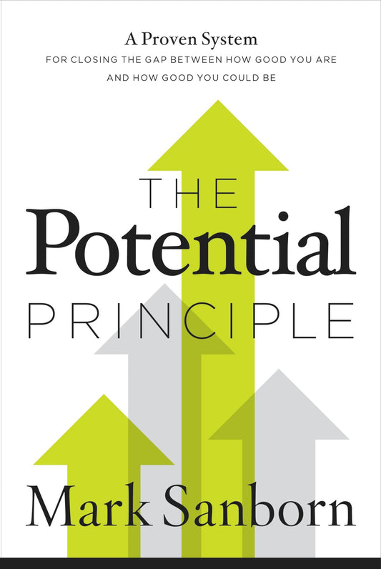 The Potential Principle: A Proven System For Closing The Gap Between How Good You