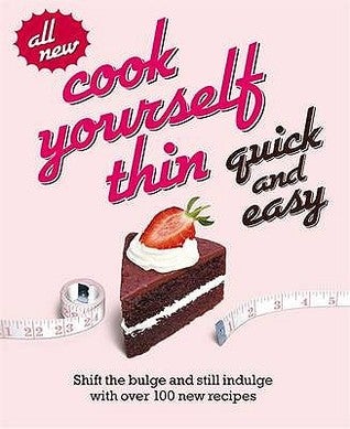 Cook Yourself Thin Quick And Easy: Shift The Bulge And Still Indulge With Over 100 New Recipes