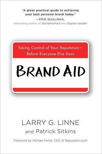 Brand Aid: Taking Control Of Your Reputation--Before Everyone Else Does