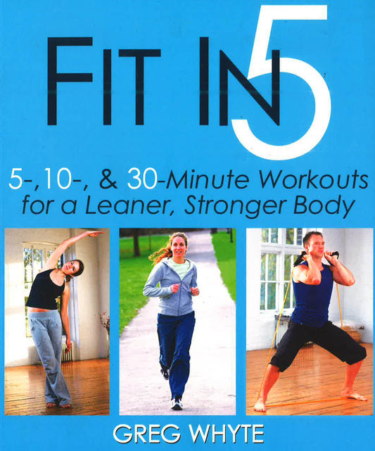 Fit In 5 : 5 , 10 , & 30 Minute Workouts