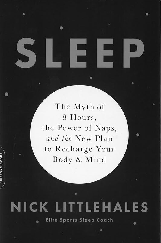 Sleep: The Myth Of 8 Hours, The Power Of Naps, And The New Plan To Recharge Your Body And Mind