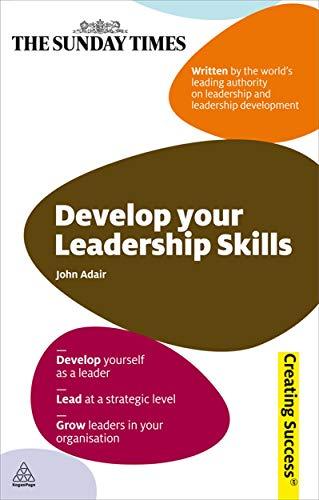 Develop Your Leadership Skills: Develop Yourself As A Leader; Lead At A Strategic Level; Grow L