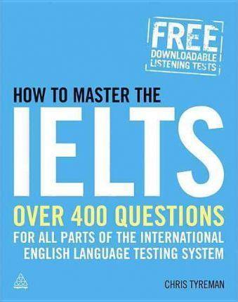 How To Master The Ielts: Over 400 Questions For All Parts Of The International English Language
