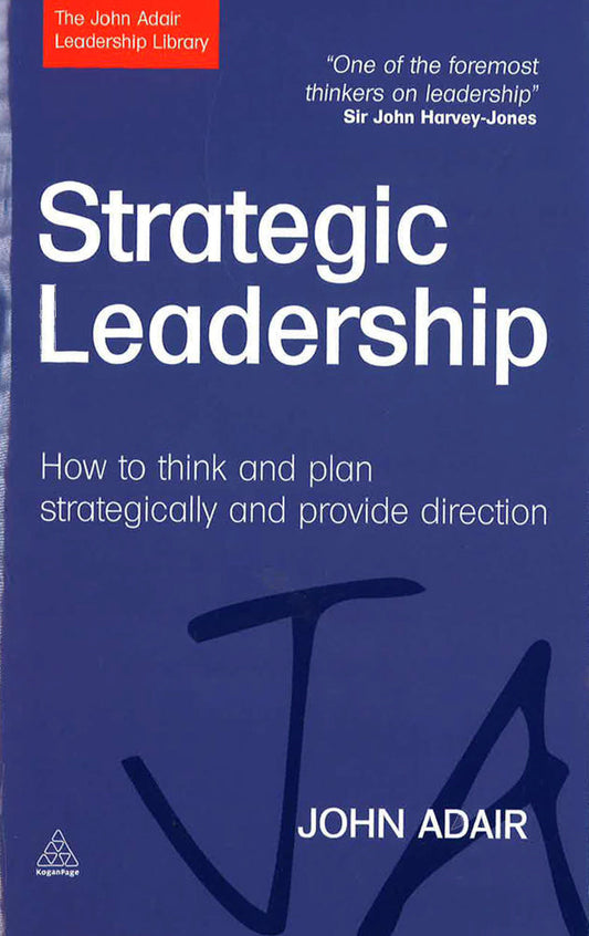 Strategic Leadership: How To Think And Plan Strategically And Provide Direction