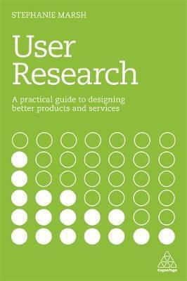 User Research : A Practical Guide To Designing Better Products And Servi