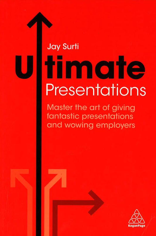 Ultimate Presentations : Master The Art Of Giving Fantastic Presentations And Wowing Employers