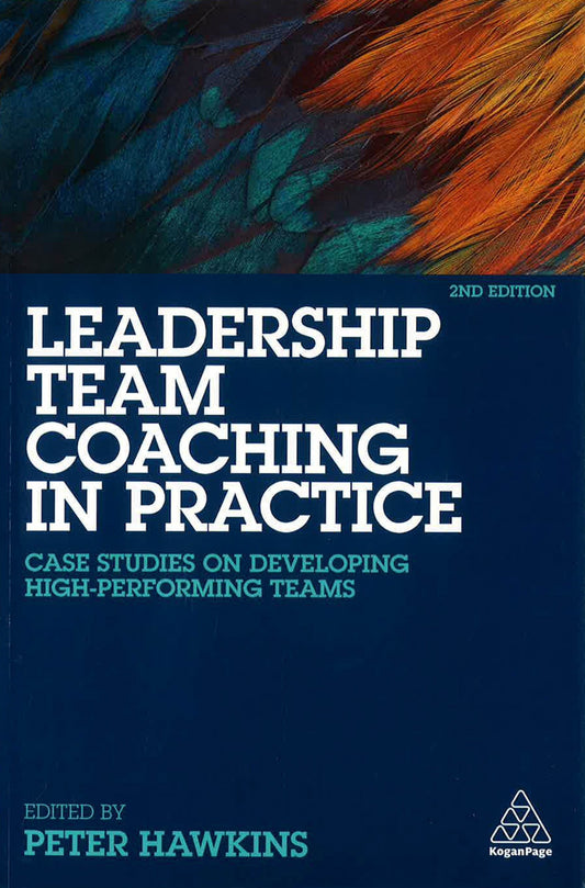 Leadership Team Coaching in Practice: Case Studies on Developing High-Performing Teams