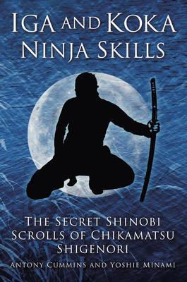 Iga And Koka Ninja Skills : The Secret Shinobi Scrolls Of Chikamatsu Shigenori