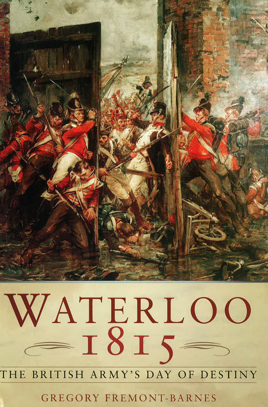 Waterloo 1815: The British Army's Day Of Destiny