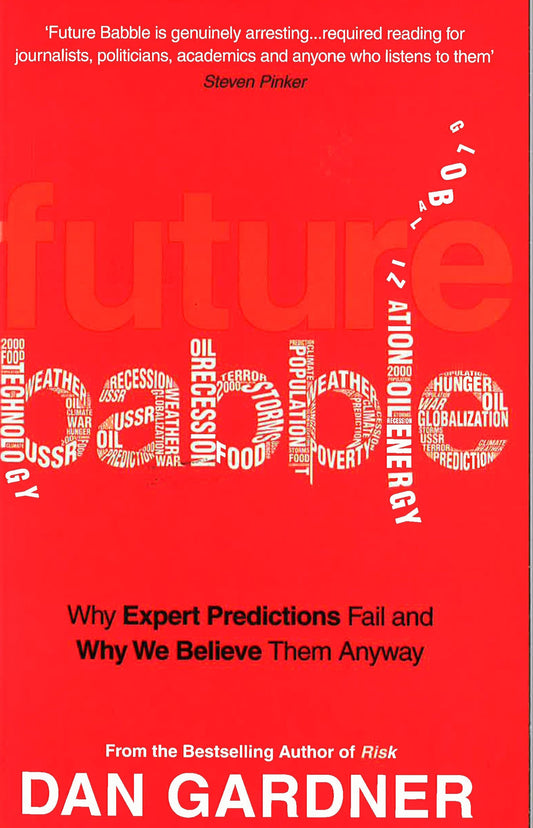 Future Babble: Why Expert Predictions Fail - And Why We Believe Them Anyway