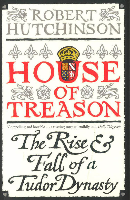 House Of Treason: The Rise And Fall Of A Tudor Dynasty