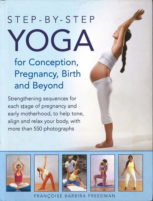 Step-By-Step Yoga For Conception, Pregnancy, Birth And Beyond