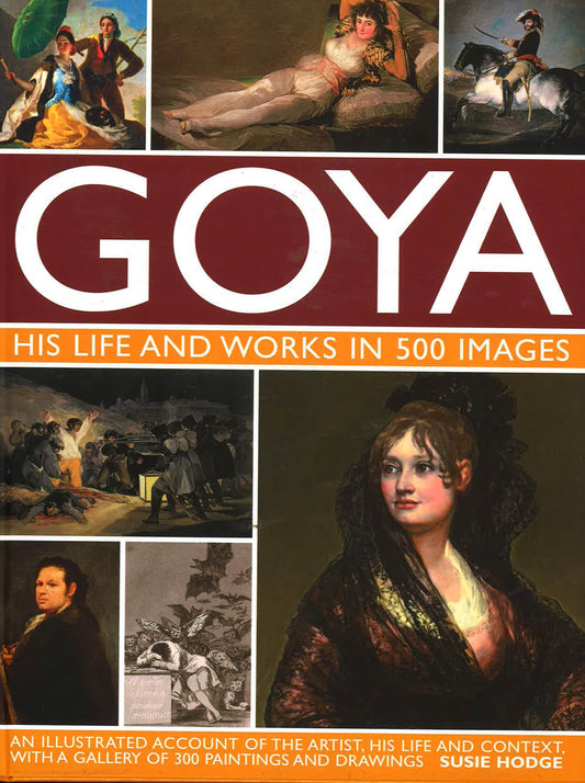 Goya: His Life Works In 500 Images