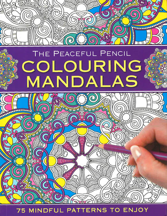 The Peaceful Pencil: Colouring Mandalas: 75 Mindful Patterns To Enjoy