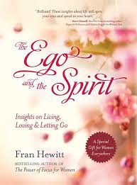 The Ego And Spirit : Insights On Living, Loving And Letting Go