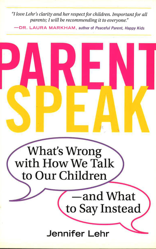 S Wrong With How We Talk To Our Children--And What To Say Instead