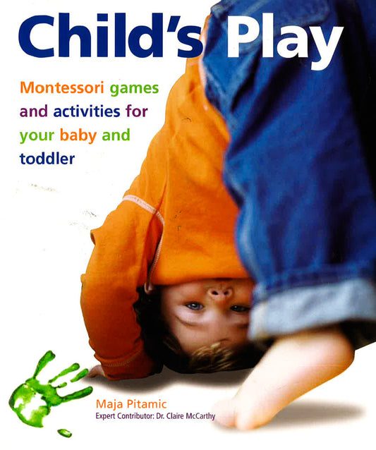 Child's Play: Montessori Games And Activities For Your Baby And Toddler