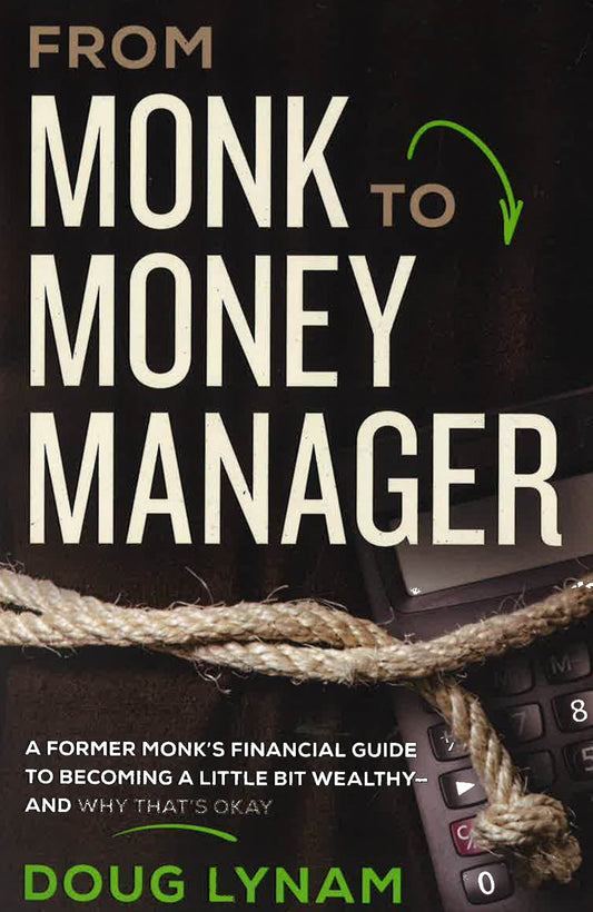 From Monk To Money Manager: A Former Monk's Financial Guide To Becoming A Little Bit Wealthy - And Why That's Okay