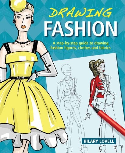 Drawing Fashion: A Step-By-Step Guide To Drawing Fashion Figures, Clothes And Fabrics