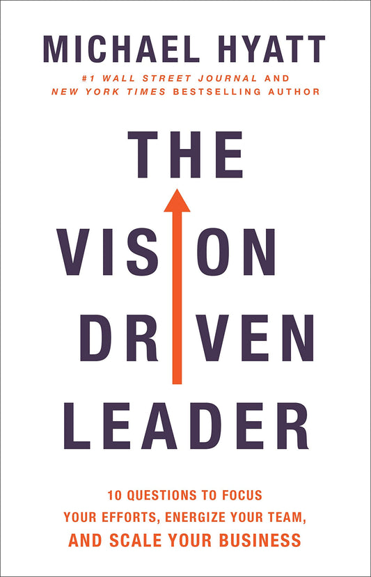 The Vision Driven Leader: 10 Questions To Focus Your Efforts, Energize Your Team, And Scale Your Business