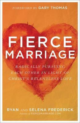 Fierce Marriage : Radically Pursuing Each Other In Light Of Christ's Relentless Love