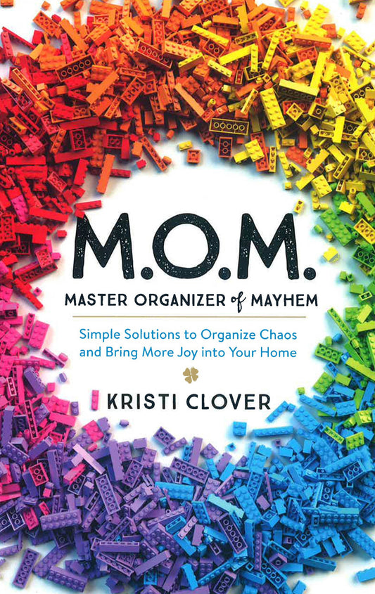 M.O.M.--Master Organizer Of Mayhem - Simple Solutions To Organize Chaos And Bring More Joy Into Your Home