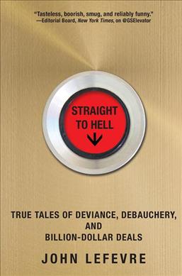 Straight To Hell: True Tales Of Deviance, Debauchery, And Billion-Dollar Deals